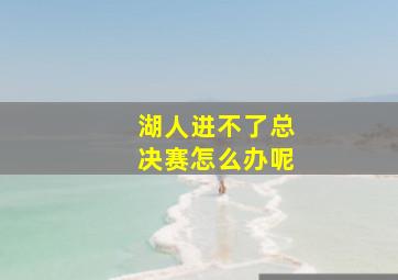 湖人进不了总决赛怎么办呢