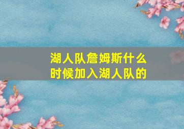 湖人队詹姆斯什么时候加入湖人队的