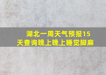 湖北一周天气预报15天查询晚上晚上睡觉脚麻