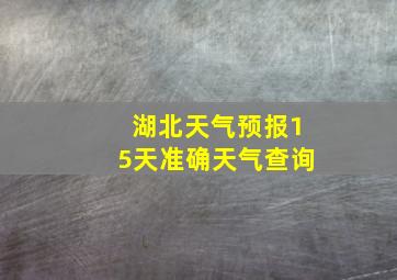 湖北天气预报15天准确天气查询