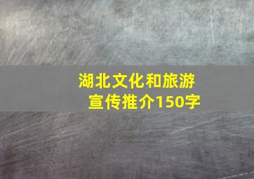 湖北文化和旅游宣传推介150字