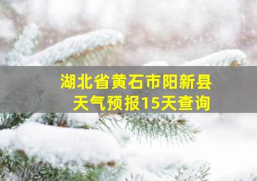 湖北省黄石市阳新县天气预报15天查询