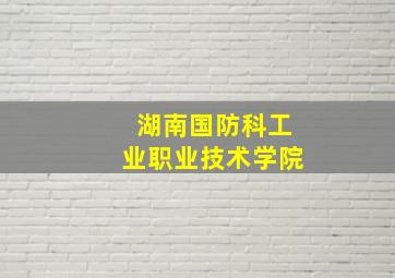 湖南国防科工业职业技术学院