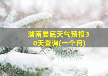 湖南娄底天气预报30天查询(一个月)