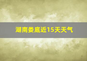 湖南娄底近15天天气