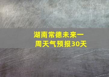 湖南常德未来一周天气预报30天