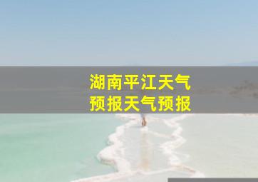 湖南平江天气预报天气预报