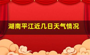 湖南平江近几日天气情况