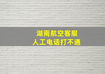 湖南航空客服人工电话打不通