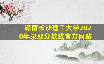 湖南长沙理工大学2020年录取分数线官方网站