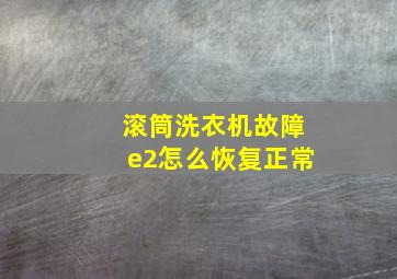 滚筒洗衣机故障e2怎么恢复正常