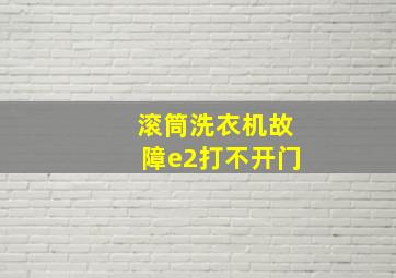 滚筒洗衣机故障e2打不开门