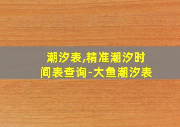 潮汐表,精准潮汐时间表查询-大鱼潮汐表