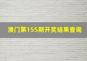 澳门第155期开奖结果查询