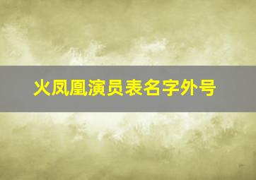 火凤凰演员表名字外号