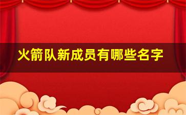 火箭队新成员有哪些名字