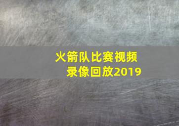 火箭队比赛视频录像回放2019