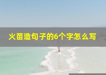 火苗造句子的6个字怎么写