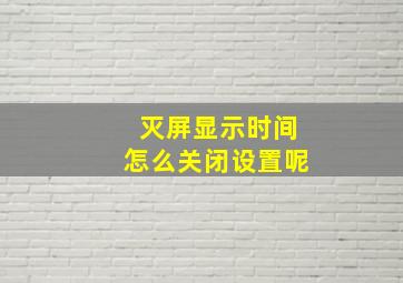 灭屏显示时间怎么关闭设置呢