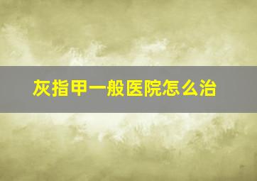 灰指甲一般医院怎么治