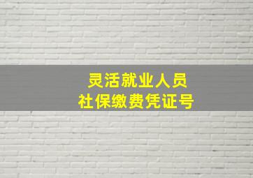 灵活就业人员社保缴费凭证号