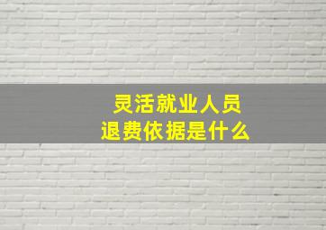 灵活就业人员退费依据是什么