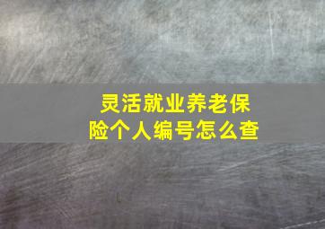 灵活就业养老保险个人编号怎么查