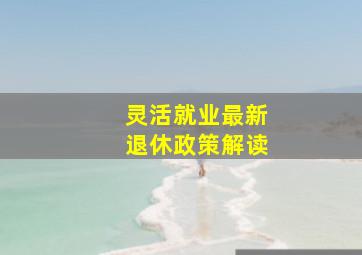 灵活就业最新退休政策解读