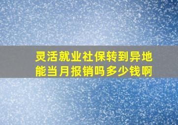 灵活就业社保转到异地能当月报销吗多少钱啊