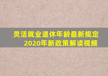 灵活就业退休年龄最新规定2020年新政策解读视频