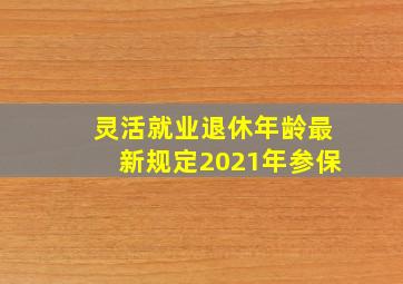 灵活就业退休年龄最新规定2021年参保