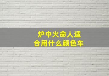 炉中火命人适合用什么颜色车