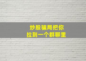 炒股骗局把你拉到一个群聊里