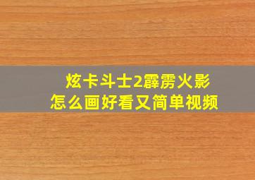 炫卡斗士2霹雳火影怎么画好看又简单视频