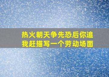 热火朝天争先恐后你追我赶描写一个劳动场面