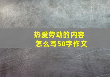 热爱劳动的内容怎么写50字作文