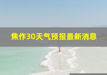 焦作30天气预报最新消息