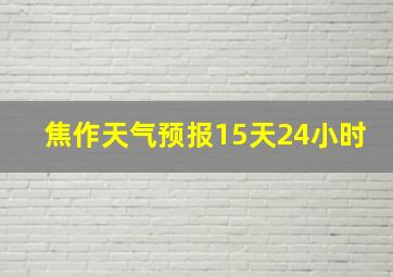 焦作天气预报15天24小时