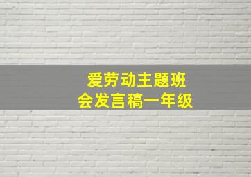 爱劳动主题班会发言稿一年级