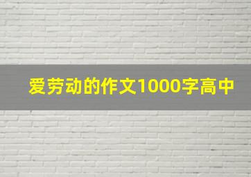 爱劳动的作文1000字高中