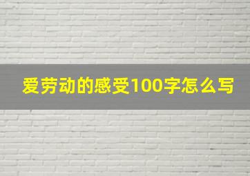 爱劳动的感受100字怎么写