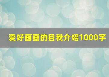 爱好画画的自我介绍1000字