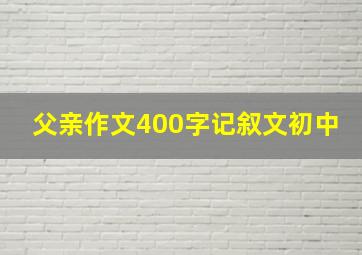 父亲作文400字记叙文初中