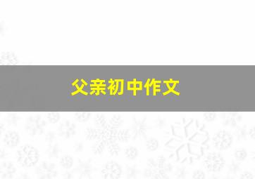 父亲初中作文