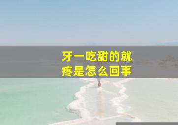 牙一吃甜的就疼是怎么回事