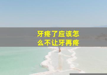 牙疼了应该怎么不让牙再疼