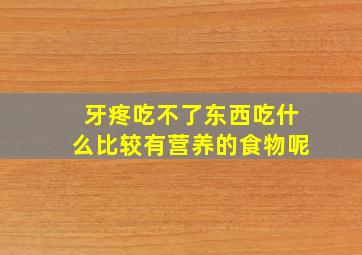 牙疼吃不了东西吃什么比较有营养的食物呢