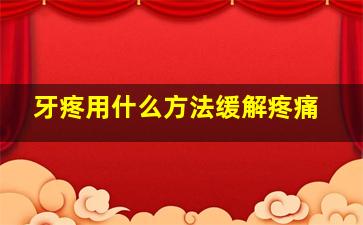 牙疼用什么方法缓解疼痛