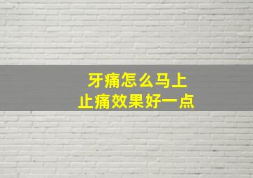 牙痛怎么马上止痛效果好一点