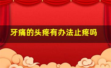 牙痛的头疼有办法止疼吗